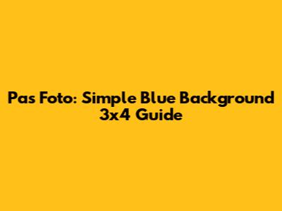 Pas Foto: Simple Blue Background 3x4 Guide