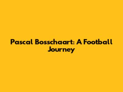 Pascal Bosschaart: A Football Journey