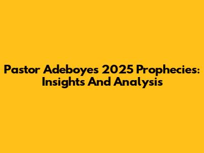 Pastor Adeboye's 2025 Prophecies: Insights And Analysis