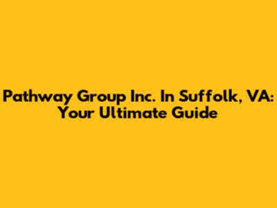 Pathway Group Inc. In Suffolk, VA: Your Ultimate Guide