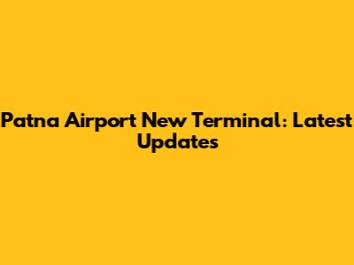 Patna Airport New Terminal: Latest Updates