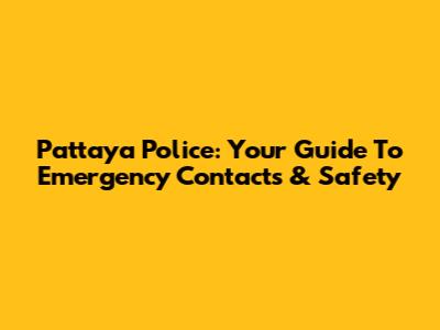 Pattaya Police: Your Guide To Emergency Contacts & Safety