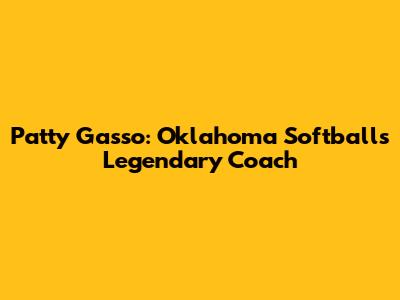 Patty Gasso: Oklahoma Softball's Legendary Coach