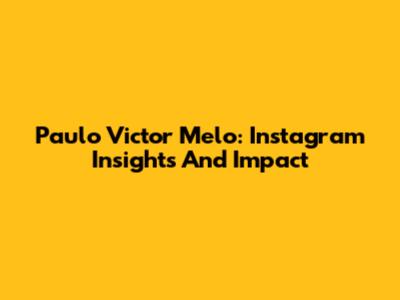 Paulo Victor Melo: Instagram Insights And Impact