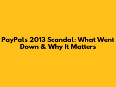 PayPal's 2013 Scandal: What Went Down & Why It Matters