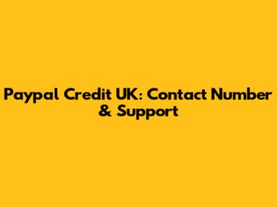 Paypal Credit UK: Contact Number & Support
