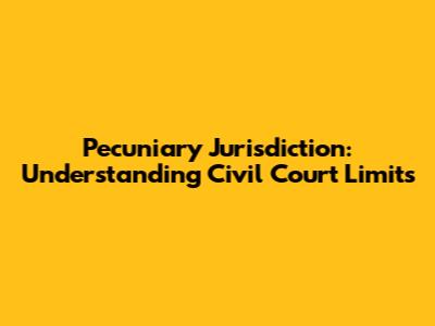 Pecuniary Jurisdiction: Understanding Civil Court Limits