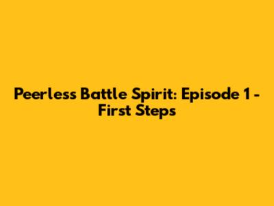 Peerless Battle Spirit: Episode 1 - First Steps