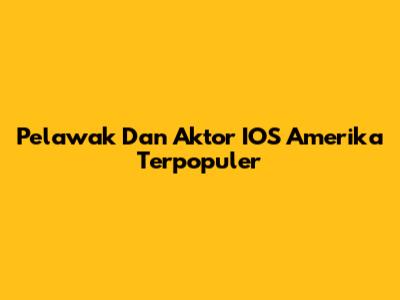 Pelawak Dan Aktor IOS Amerika Terpopuler