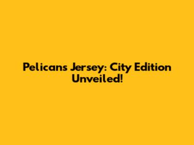 Pelicans Jersey: City Edition Unveiled!