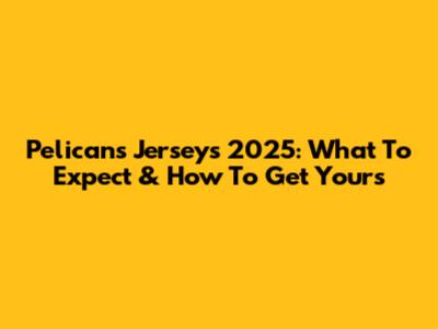 Pelicans Jerseys 2025: What To Expect & How To Get Yours