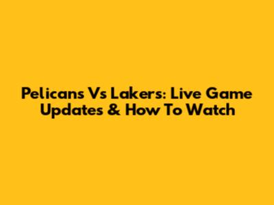 Pelicans Vs Lakers: Live Game Updates & How To Watch