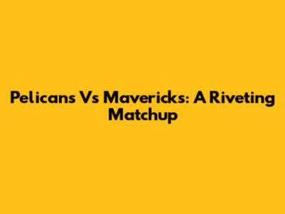 Pelicans Vs Mavericks: A Riveting Matchup