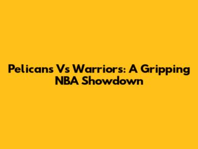 Pelicans Vs Warriors: A Gripping NBA Showdown
