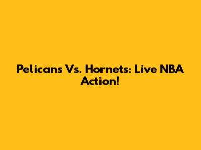 Pelicans Vs. Hornets: Live NBA Action!