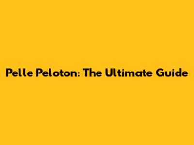 Pelle Peloton: The Ultimate Guide