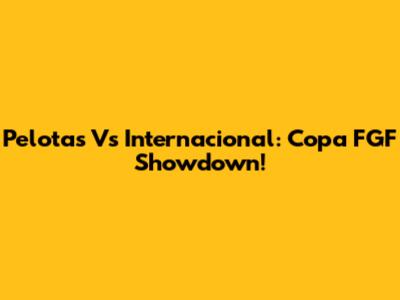 Pelotas Vs Internacional: Copa FGF Showdown!