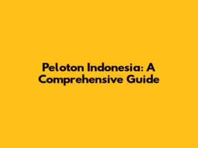 Peloton Indonesia: A Comprehensive Guide