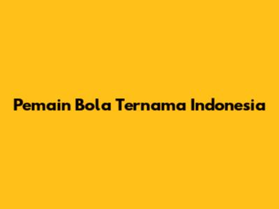 Pemain Bola Ternama Indonesia