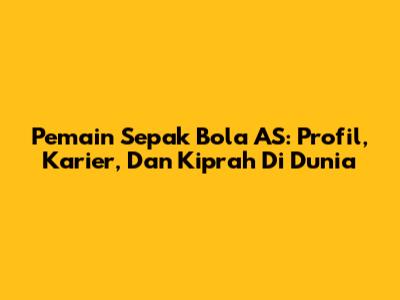 Pemain Sepak Bola AS: Profil, Karier, Dan Kiprah Di Dunia