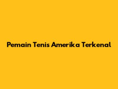 Pemain Tenis Amerika Terkenal
