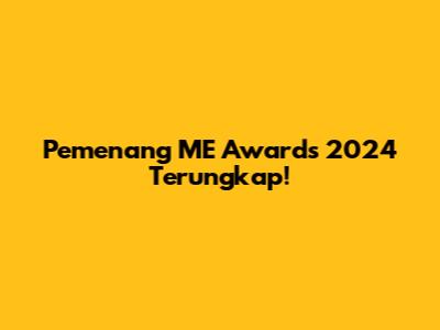 Pemenang ME Awards 2024 Terungkap!