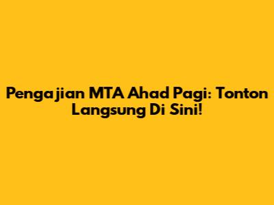 Pengajian MTA Ahad Pagi: Tonton Langsung Di Sini!
