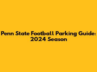 Penn State Football Parking Guide: 2024 Season
