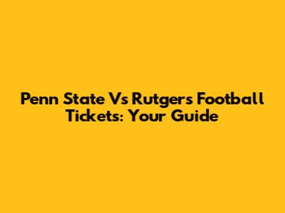 Penn State Vs Rutgers Football Tickets: Your Guide