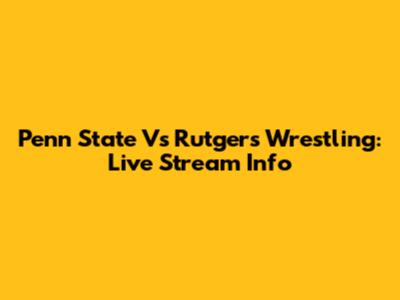 Penn State Vs Rutgers Wrestling: Live Stream Info