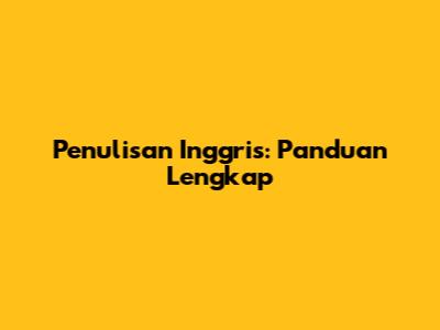 Penulisan Inggris: Panduan Lengkap