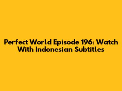 Perfect World Episode 196: Watch With Indonesian Subtitles