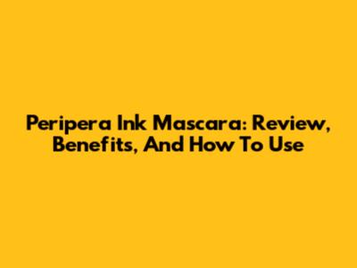 Peripera Ink Mascara: Review, Benefits, And How To Use