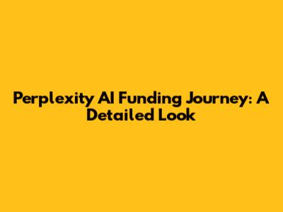 Perplexity AI Funding Journey: A Detailed Look