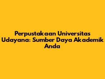 Perpustakaan Universitas Udayana: Sumber Daya Akademik Anda