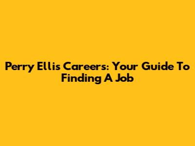 Perry Ellis Careers: Your Guide To Finding A Job