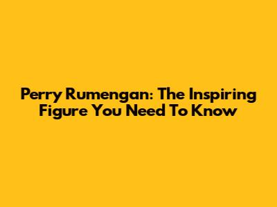 Perry Rumengan: The Inspiring Figure You Need To Know