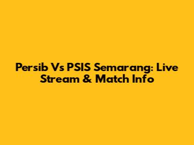Persib Vs PSIS Semarang: Live Stream & Match Info