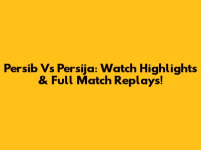 Persib Vs Persija: Watch Highlights & Full Match Replays!