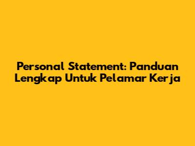 Personal Statement: Panduan Lengkap Untuk Pelamar Kerja