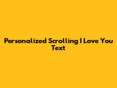 Personalized Scrolling 'I Love You' Text