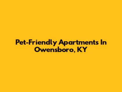 Pet-Friendly Apartments In Owensboro, KY