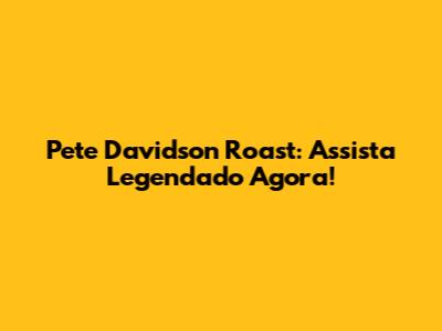 Pete Davidson Roast: Assista Legendado Agora!