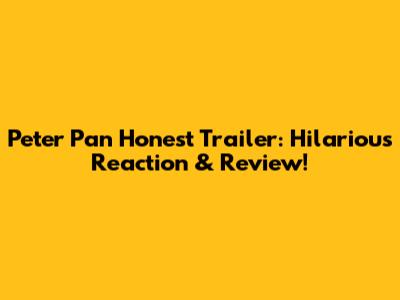 Peter Pan Honest Trailer: Hilarious Reaction & Review!