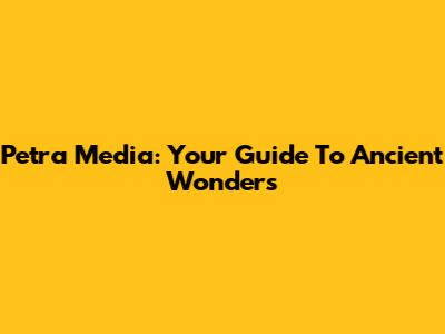 Petra Media: Your Guide To Ancient Wonders