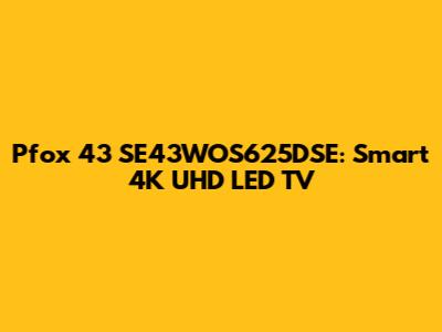 Pfox 43" SE43WOS625DSE: Smart 4K UHD LED TV