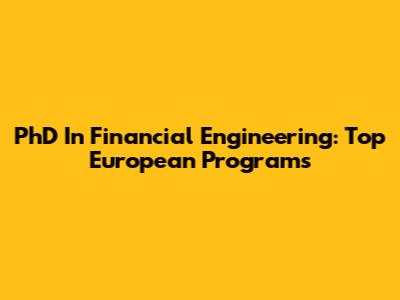 PhD In Financial Engineering: Top European Programs