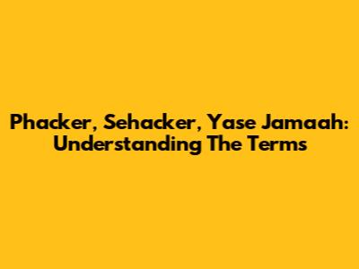 Phacker, Sehacker, Yase Jamaah: Understanding The Terms