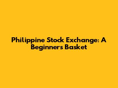 Philippine Stock Exchange: A Beginner's Basket