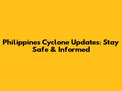 Philippines Cyclone Updates: Stay Safe & Informed